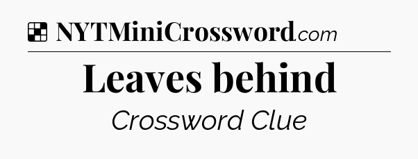 Solution: Leaves behind - NYT Crossword