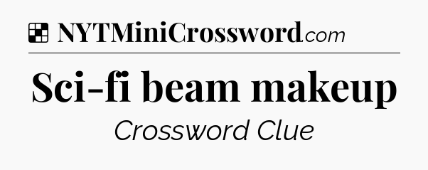 Solution: Sci-fi beam makeup - NYT Crossword