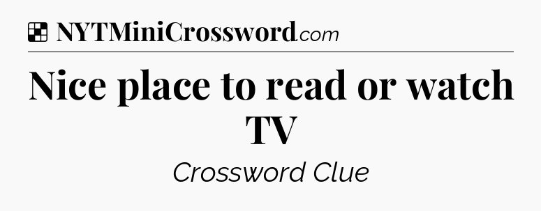 Solution: Nice place to read or watch TV - NYT Crossword