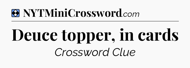 Solution: Deuce topper, in cards - NYT Mini Crossword