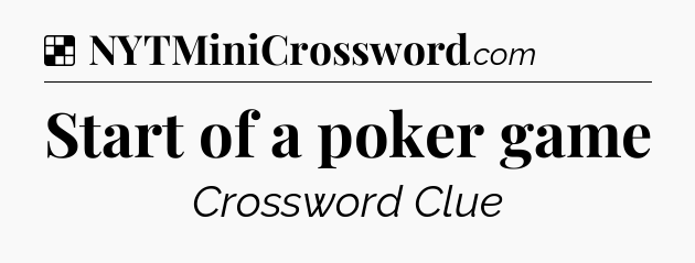 Solution: Start of a poker game - NYT Crossword