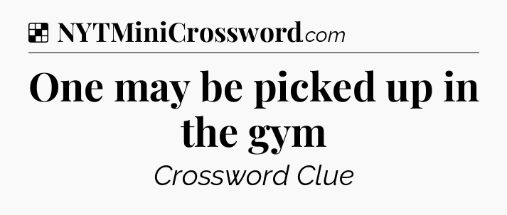 Solution: One may be picked up in the gym - NYT Crossword