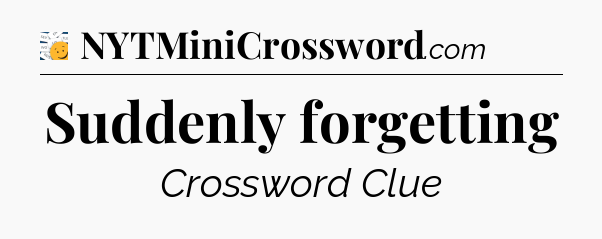 Suddenly forgetting - 7 Little Words