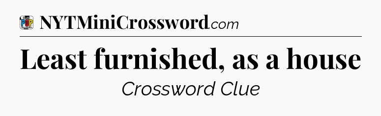Least furnished, as a house Crossword Clue