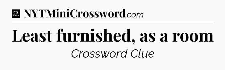 Least furnished, as a room - LA Times Crossword