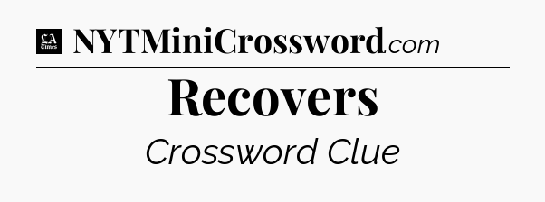 Recovers - LA Times Crossword