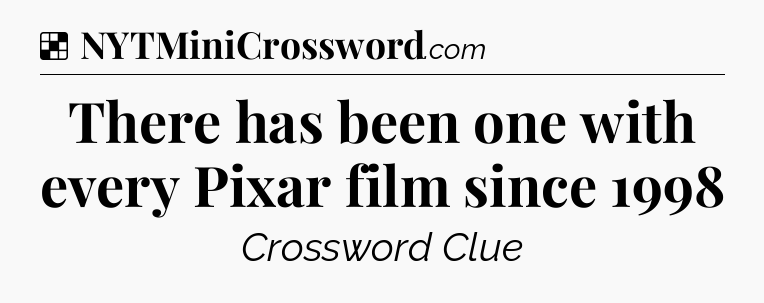 Solution: There has been one with every Pixar film since 1998 - NYT Crossword
