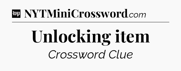 Unlocking item Crossword Clue