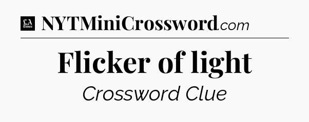 Flicker of light - LA Times Crossword