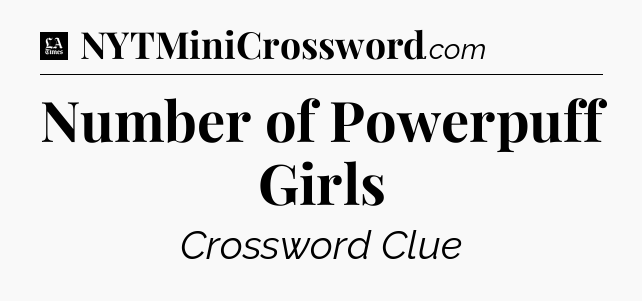 Number of Powerpuff Girls - LA Times Crossword