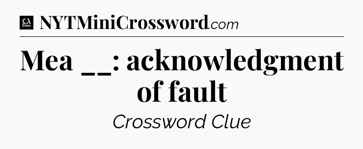 Mea __: acknowledgment of fault - LA Times Crossword