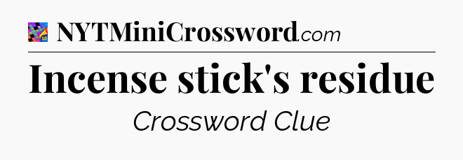 Incense stick's residue Crossword Clue