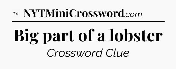 Big part of a lobster - WSJ Crossword