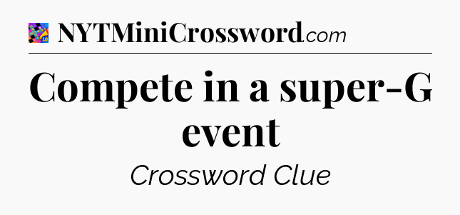 Compete in a super-G event Crossword Clue