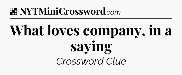 Solution: What loves company, in a saying - NYT Crossword