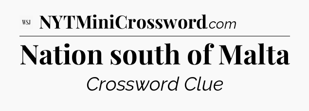 Nation south of Malta - WSJ Crossword