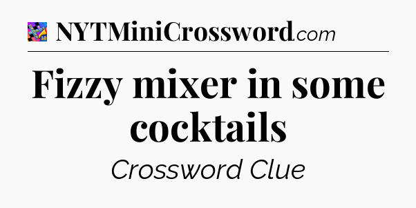 Fizzy mixer in some cocktails Crossword Clue