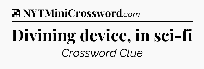 Solution: Divining device, in sci-fi - NYT Crossword