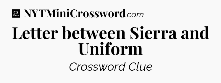 Letter between Sierra and Uniform - LA Times Crossword