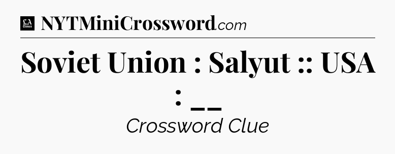 Soviet Union : Salyut :: USA : __ - LA Times Crossword