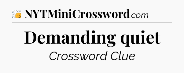 Demanding quiet - 7 Little Words