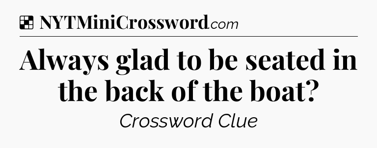 Solution: Always glad to be seated in the back of the boat - NYT Crossword