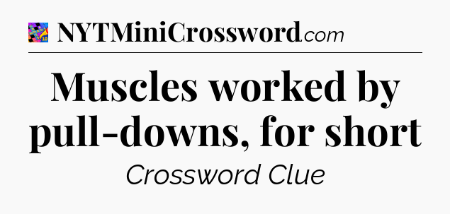 Muscles worked by pull-downs, for short Crossword Clue
