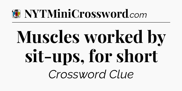 Muscles worked by sit-ups, for short Crossword Clue