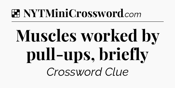 Solution: Muscles worked by pull-ups, briefly - NYT Crossword