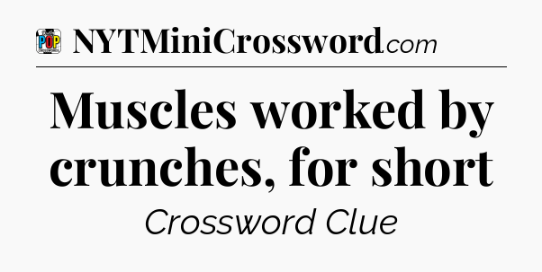 Muscles worked by crunches, for short Crossword Clue