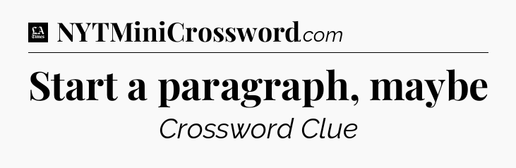 Start a paragraph, maybe - LA Times Crossword