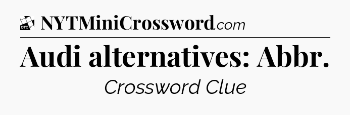 Audi alternatives: Abbr - Daily Themed Classic Crossword