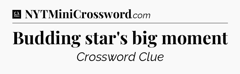 Budding star's big moment - LA Times Crossword