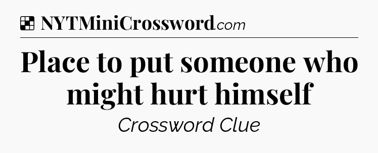 Solution: Place to put someone who might hurt himself - NYT Crossword