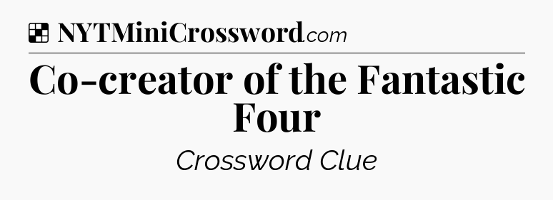 Solution: Co-creator of the Fantastic Four - NYT Crossword