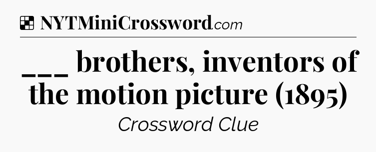 Solution: ___ brothers, inventors of the motion picture (1895) - NYT Crossword