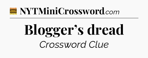 Blogger’s dread - Eugene Sheffer Crossword