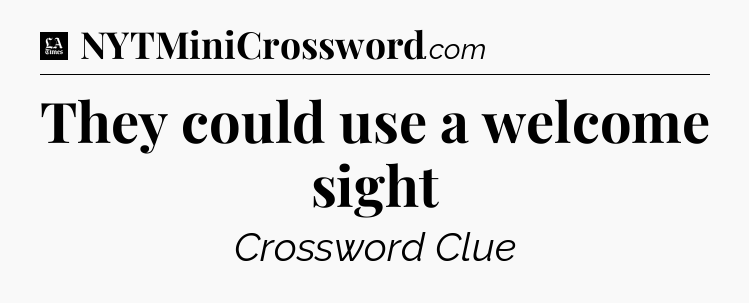 They could use a welcome sight - LA Times Crossword