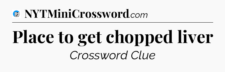 Place to get chopped liver Crossword Clue