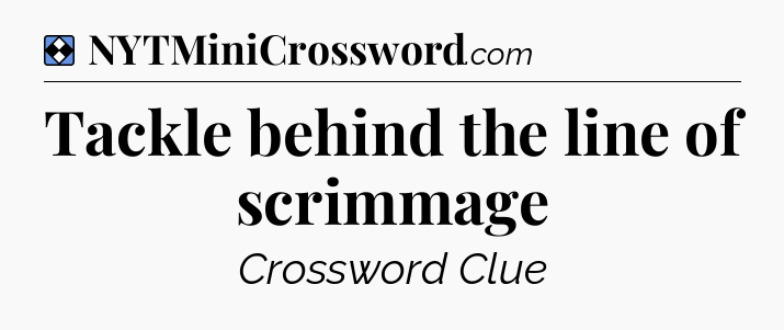 Solution: Tackle behind the line of scrimmage - NYT Mini Crossword