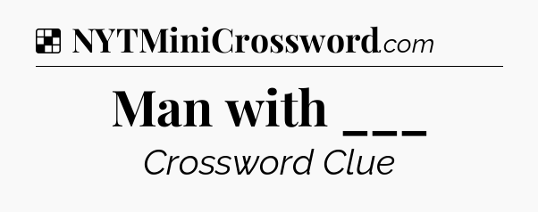 Solution: Man with ___ - NYT Crossword