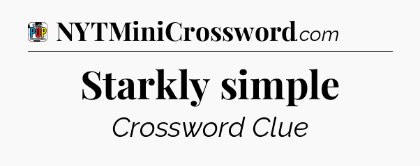 Starkly simple Crossword Clue