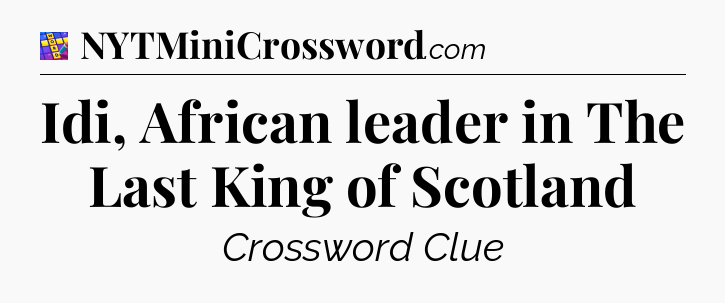 Idi, African leader in The Last King of Scotland Codycross