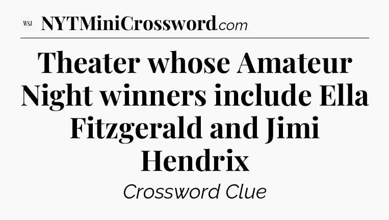 Theater whose Amateur Night winners include Ella Fitzgerald and Jimi Hendrix - WSJ Crossword