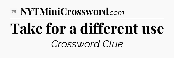 Take for a different use - WSJ Crossword