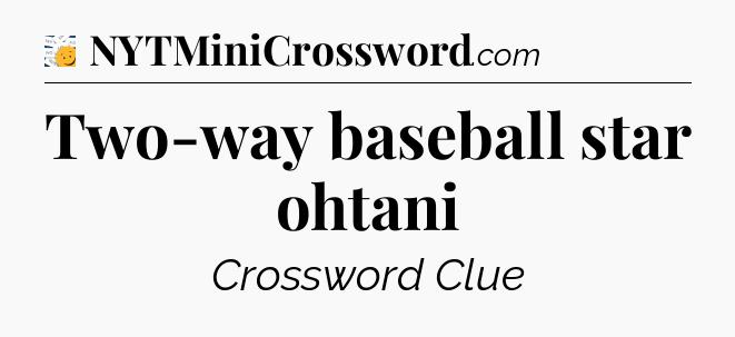 Two-way baseball star ohtani - 7 Little Words