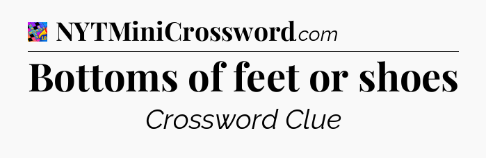 Bottoms of feet or shoes Crossword Clue