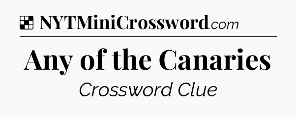 Solution: Any of the Canaries - NYT Crossword