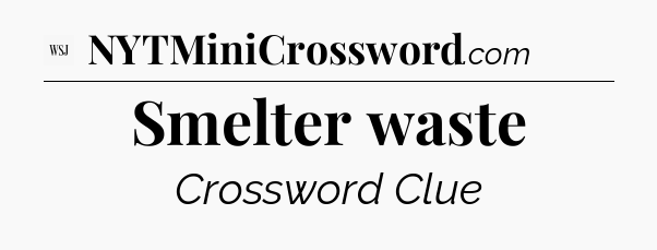 Smelter waste - WSJ Crossword