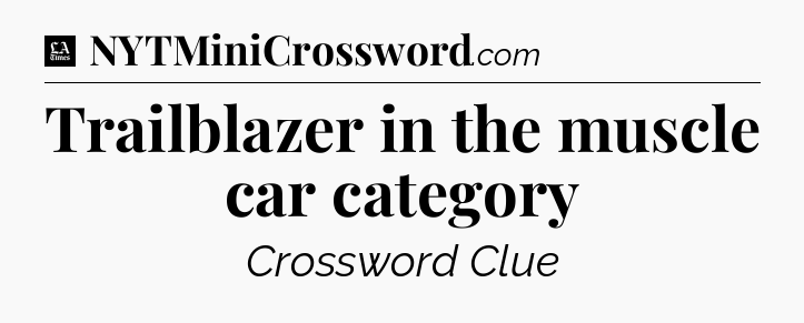 Trailblazer in the muscle car category - LA Times Crossword